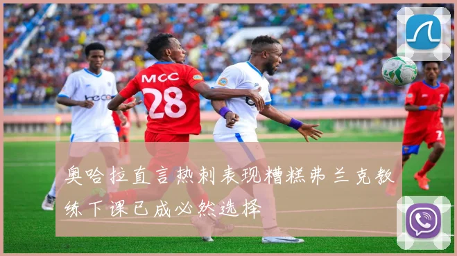 奥哈拉直言热刺表现糟糕弗兰克教练下课已成必然选择